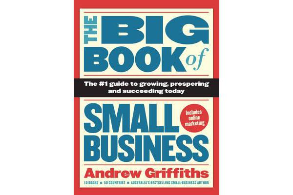 The Big Book of Small Business - The Number 1 Guide to Growing, Prospering and Succeeding Today