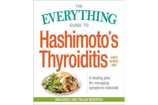 The Everything Guide to Hashimoto's Thyroiditis - A Healing Plan for Managing Symptoms Naturally