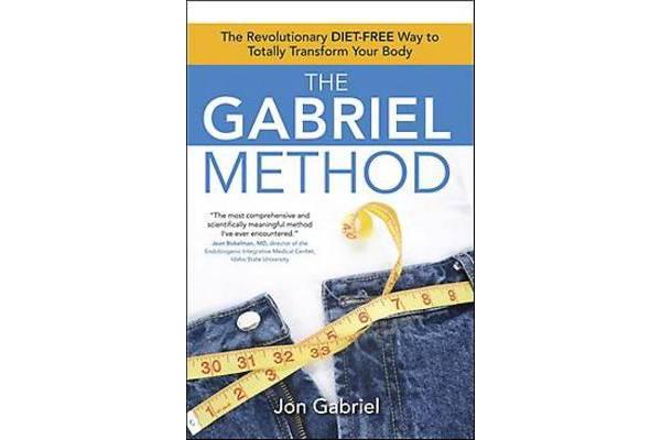 The Gabriel Method - The Revolutionary Diet-Free Way to Totally Transform Your Body