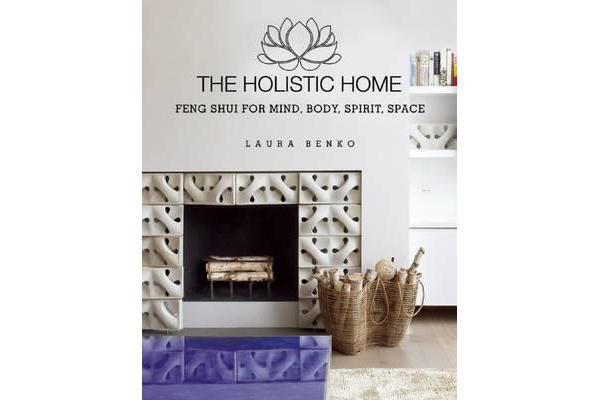 The Holistic Home - Feng Shui for Mind, Body, Spirit, Space