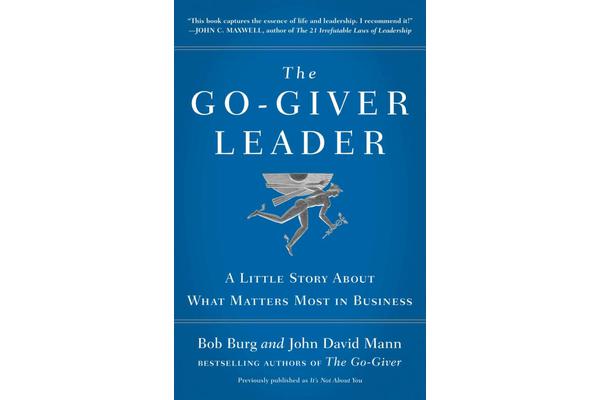 The Go-Giver Leader - A Little Story About What Matters Most in Business