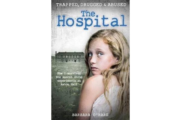 The Hospital - How I survived the secret child experiments at Aston Hall