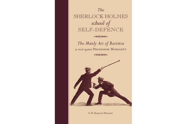 The Sherlock Holmes School of Self-Defence - The Manly Art of Bartitsu as used against Professor Moriarty