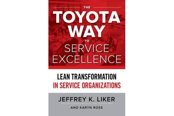 The Toyota Way to Service Excellence - Lean Transformation in Service Organizations