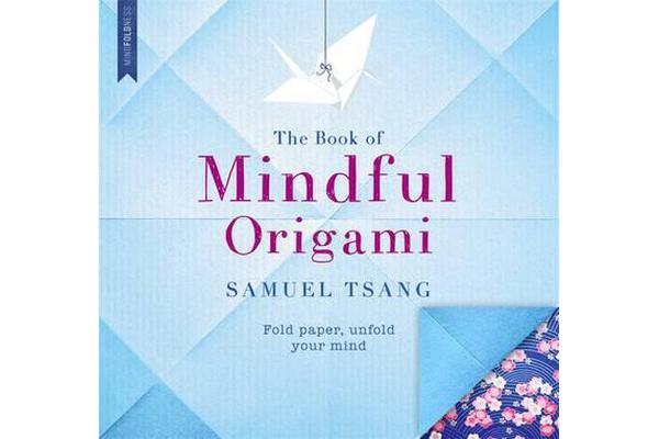 The Book of Mindful Origami - Fold paper, unfold your mind