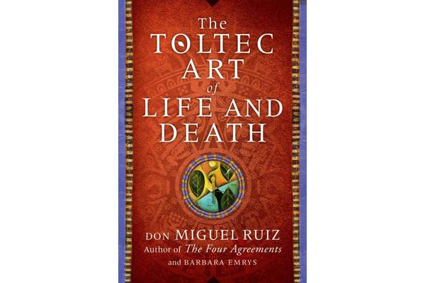 The Toltec Art of Life and Death