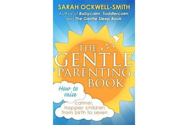 The Gentle Parenting Book - How to raise calmer, happier children from birth to seven