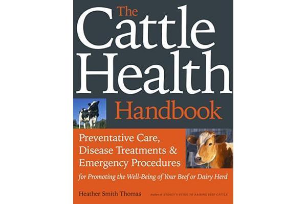 The Cattle Health Handbook - Preventative Care, Disease Treatments and Emergency Procedures