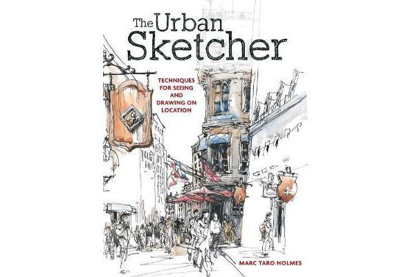 The Urban Sketcher - Techniques for Seeing and Drawing on Location