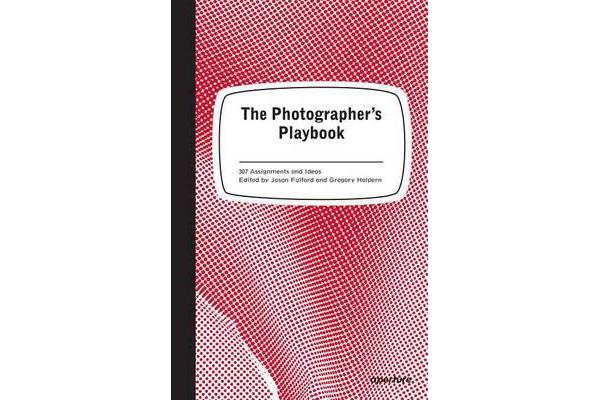 The Photographer's Playbook - 307 Assignments and Ideas