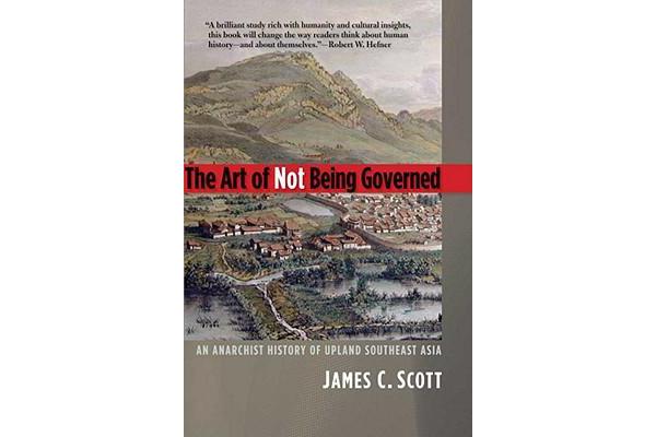 The Art of Not Being Governed - An Anarchist History of Upland Southeast Asia