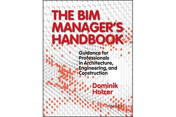 The BIM Manager's Handbook - Guidance for Professionals in Architecture, Engineering, and Construction