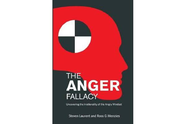 The Anger Fallacy - Uncovering the Irrationality of the Angry Mindset