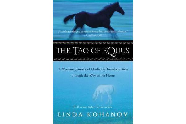 The Tao of Equus - A Woman's Journey of Healing and Transformation Through the Way of the Horse