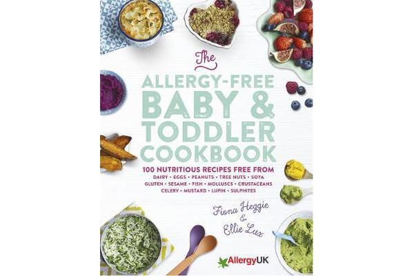 The Allergy-Free Baby & Toddler Cookbook - 100 delicious recipes free from dairy, eggs, peanuts, tree nuts, soya, gluten, sesame and shellfish