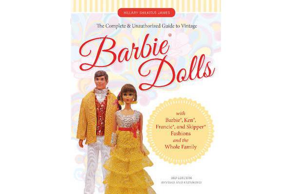 The Complete & Unauthorized Guide to Vintage Barbie (R) Dolls - With Barbie (R), Ken (R), Francie (R), and Skipper (R) Fashions and the Whole Family