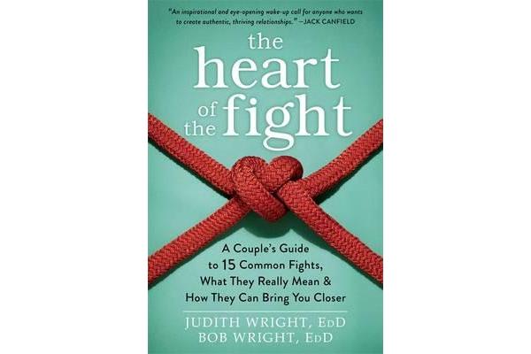 The Heart of the Fight - A Couple's Guide to Fifteen Common Fights, What They Really Mean, and How They Can Bring You Closer