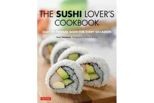 The Sushi Lover's Cookbook - Easy to Prepare Sushi for Every Occasion