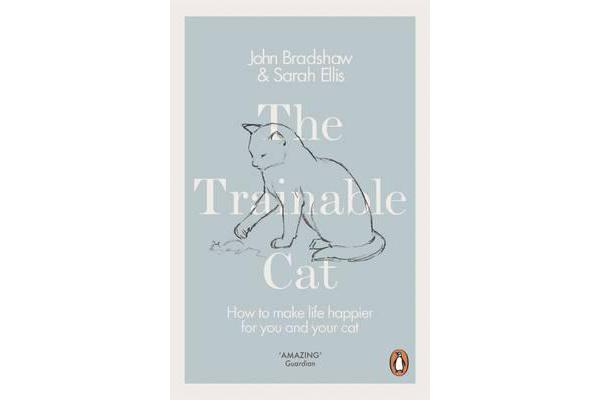 The Trainable Cat - How to Make Life Happier for You and Your Cat