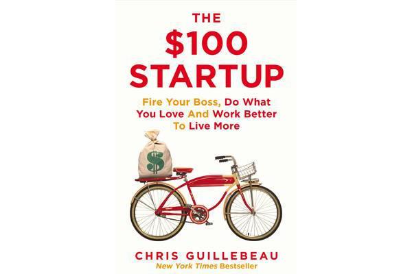 The $100 Startup - Fire Your Boss, Do What You Love and Work Better To Live More