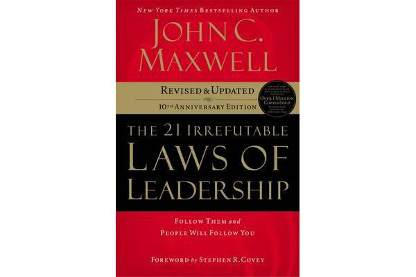 The 21 Irrefutable Laws of Leadership - Follow Them and People Will Follow You