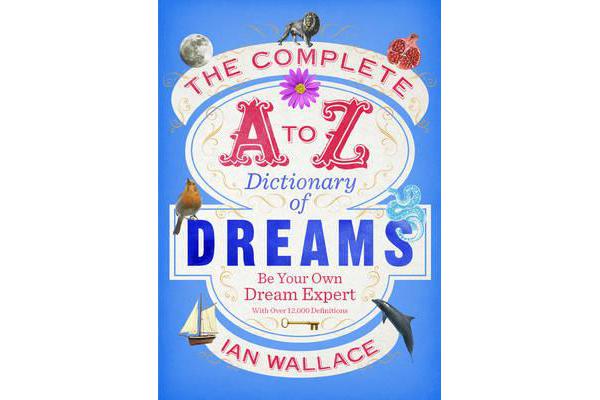 The Complete A to Z Dictionary of Dreams - Be Your Own Dream Expert