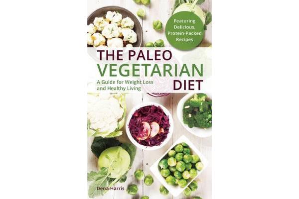 The Paleo Vegetarian Diet - A Guide For Weight Loss And Healthy Living