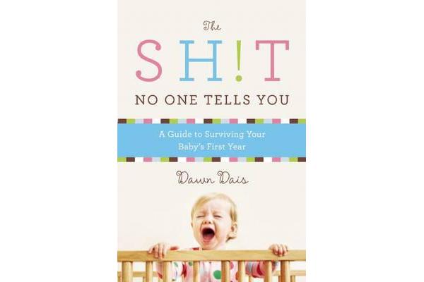 The Sh!t No One Tells You - A Guide to Surviving Your Baby's First Year