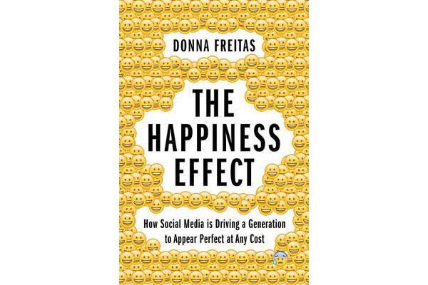 The Happiness Effect - How Social Media is Driving a Generation to Appear Perfect at Any Cost