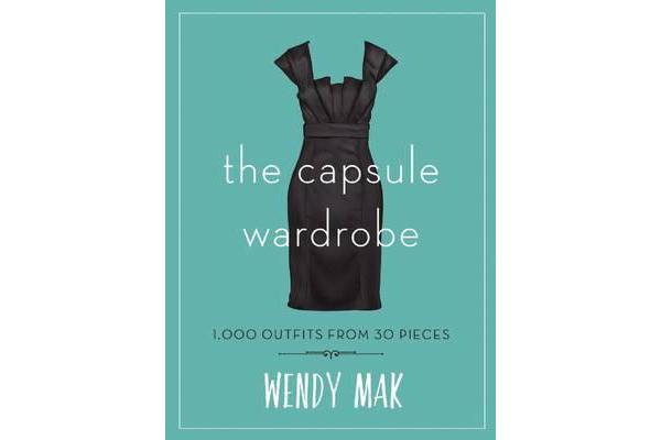 The Capsule Wardrobe - 1,000 Outfits from 30 Pieces