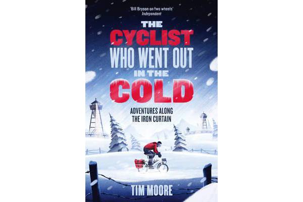 The Cyclist Who Went Out in the Cold - Adventures Along the Iron Curtain Trail