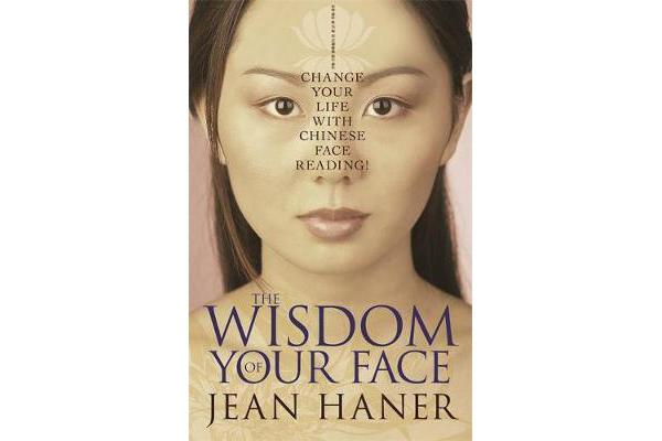 The Wisdom Of Your Face - Change Your Life With Chinese Face Reading!