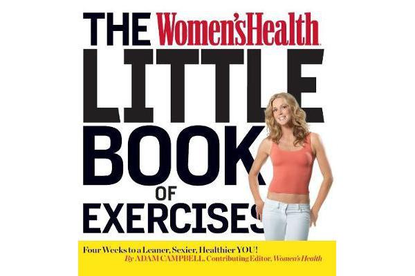 The Women's Health Little Book of Exercises - Four Weeks to a Leaner, Sexier, Healthier You!