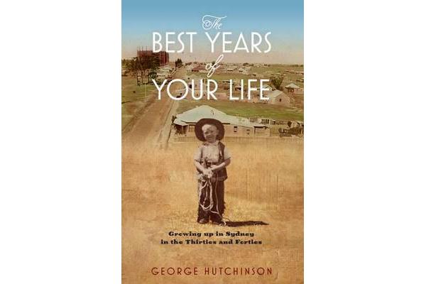 The Best Years Of Your Life - Growing Up in Sydney in the Thirties and Forties