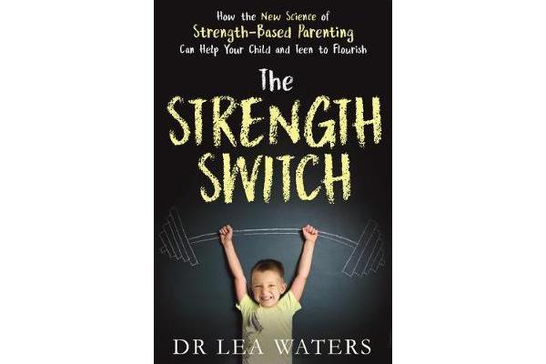 The Strength Switch - How the New Science of Strength-Based Parenting Helps Your Child and Teen to Flourish