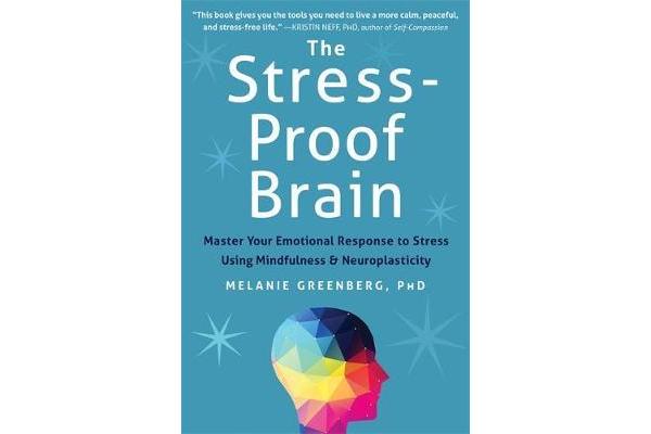 The Stress-Proof Brain - Master Your Emotional Response to Stress Using Mindfulness and Neuroplasticity