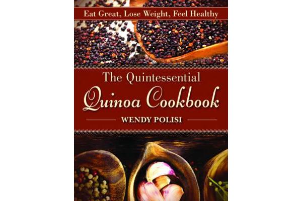 The Quintessential Quinoa Cookbook - Eat Great, Lose Weight, Feel Healthy