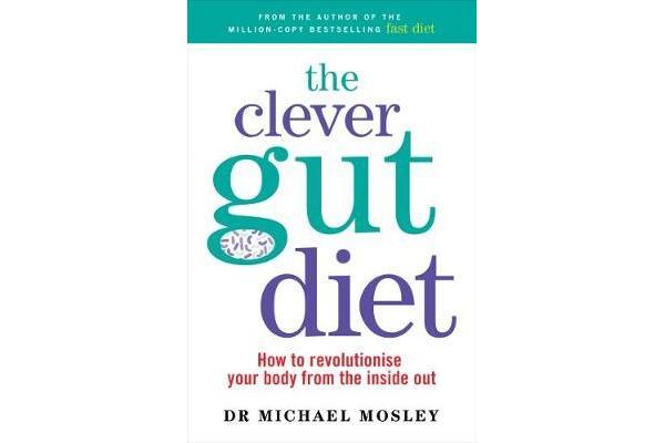 The Clever Guts Diet - How to Revolutionise Your Body from the Inside Out