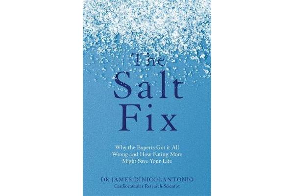 The Salt Fix - Why the Experts Got it All Wrong and How Eating More Might Save Your Life