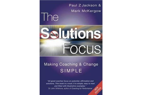 The Solutions Focus - Making Coaching and Change SIMPLE