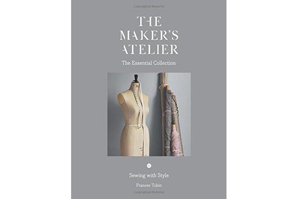 The Maker's Atelier: The Essential Collection - Sewing with Style