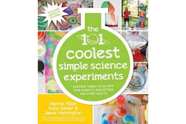 The 101 Coolest Simple Science Experiments