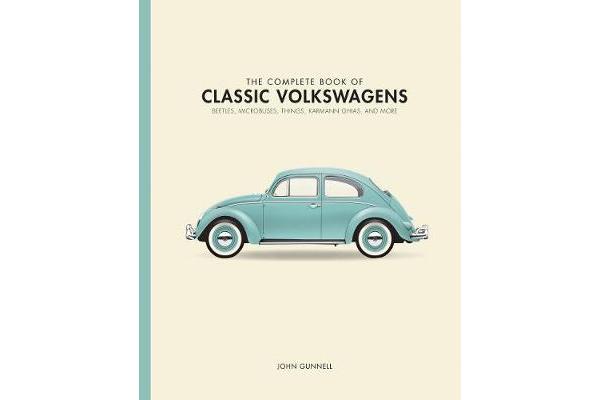 The Complete Book of Classic Volkswagens - Beetles, Microbuses, Things, Karmann Ghias, and More