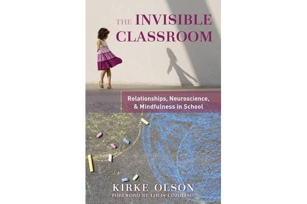 The Invisible Classroom - Relationships, Neuroscience & Mindfulness in School