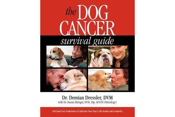 The Dog Cancer Survival Guide - Full Spectrum Treatments to Optimize Your Dog's Life Quality and Longevity