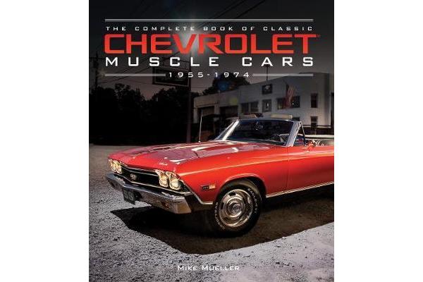 The Complete Book of Classic Chevrolet Muscle Cars - 1955-1974