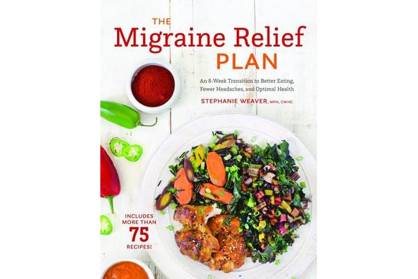 The Migraine Relief Plan - An 8-Week Transition to Better Eating, Fewer Headaches, and Optimal Health