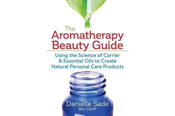 The Aromatherapy Beauty Guide - Using the Science of Carrier & Essential Oils to Create Natural Personal Care Products