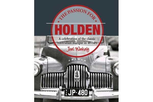 The Passion for Holden - A Celebration of the Classic Australian Marque in 48 Cars