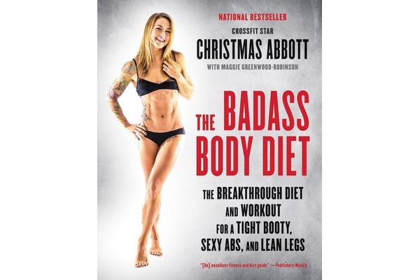 The Badass Body Diet - The Breakthrough Diet and Workout for a Tight Booty, Sexy Abs, and Lean Legs